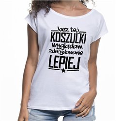 "Bez tej koszulki wyglądam zdecydowanie lepiej" - koszulka (nietoperz) damska.