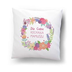 "Dla Ciebie Kochana Mamusiu"- poduszka na dzień matki.