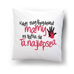 "Kiedy Bóg przydzielał mamy mi trafiła się Ta najlepsza"- poduszka na dzień mamy.