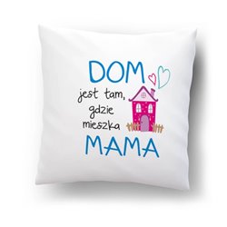 "Dom jest tam, gdzie mieszka mama"- poduszka na dzień matki.