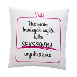 Śmieszna poduszka z napisem " Nie mam brudnych myśli tylko seksowną wyobraźnię ".