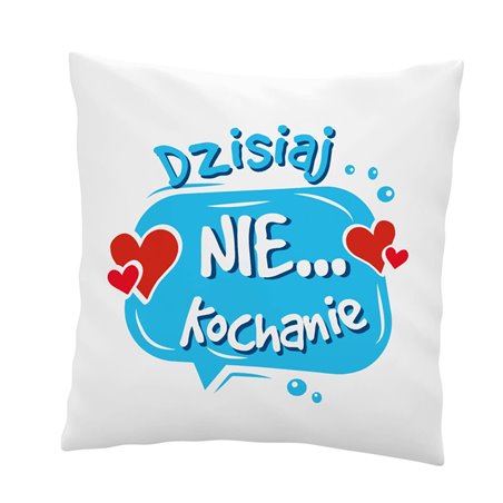 Śmieszna poduszka z  zabawnym tekstem na Walentynki - Dzisiaj tak Kochanie...