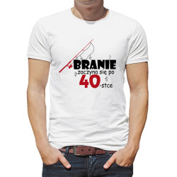 Koszulka na 40 urodziny - "Branie zaczyna się po 40-tce".