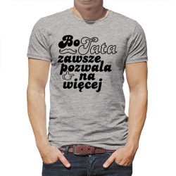 Koszulka dla taty - Bo tata zawsze pozwala na więcej -...