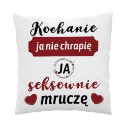 Poduszka z grafiką "Kochanie ja nie chrapię, ja seksownie...